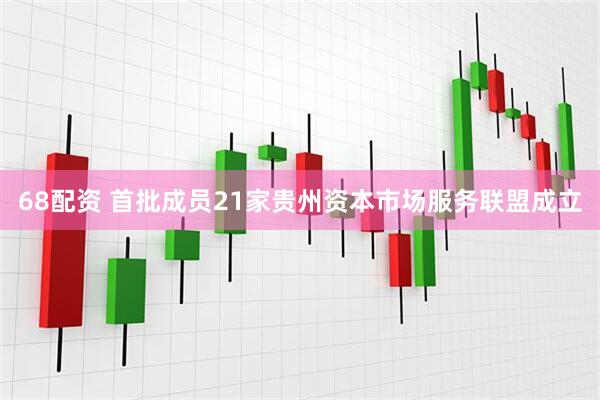 68配资 首批成员21家贵州资本市场服务联盟成立